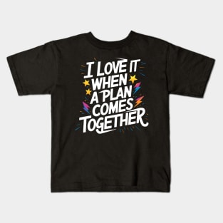 I Love It When a Plan Comes Together Kids T-Shirt